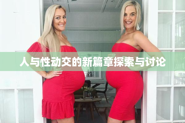 人与性动交的新篇章探索与讨论