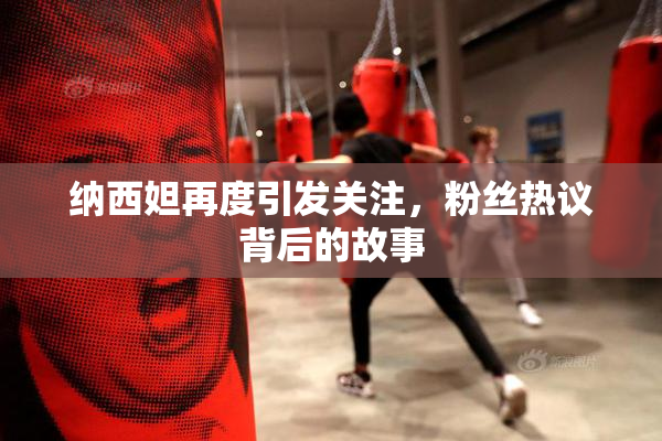 纳西妲再度引发关注，粉丝热议背后的故事