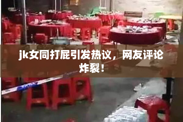 jk女同打屁引发热议，网友评论炸裂！