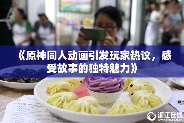《原神同人动画引发玩家热议，感受故事的独特魅力》