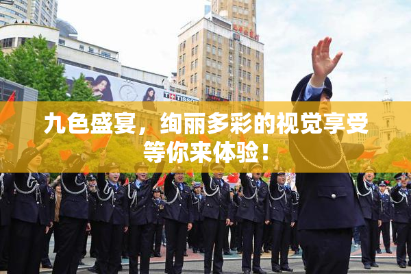 九色盛宴，绚丽多彩的视觉享受等你来体验！