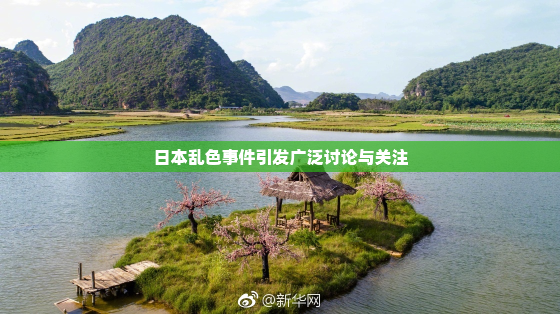 日本乱色事件引发广泛讨论与关注