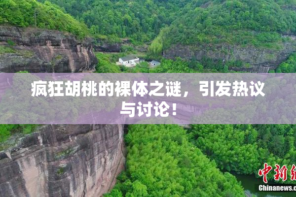 疯狂胡桃的裸体之谜，引发热议与讨论！