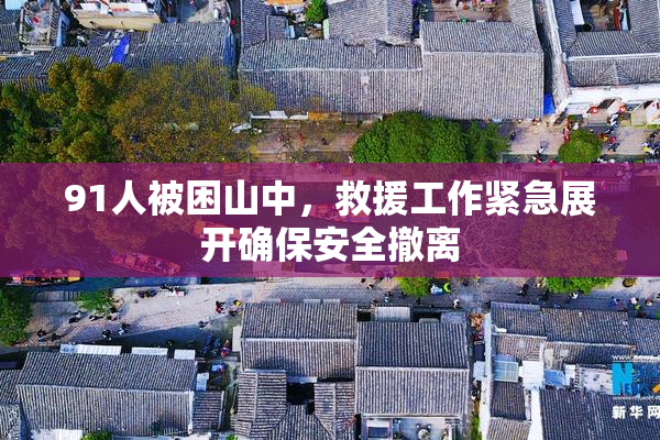 91人被困山中，救援工作紧急展开确保安全撤离