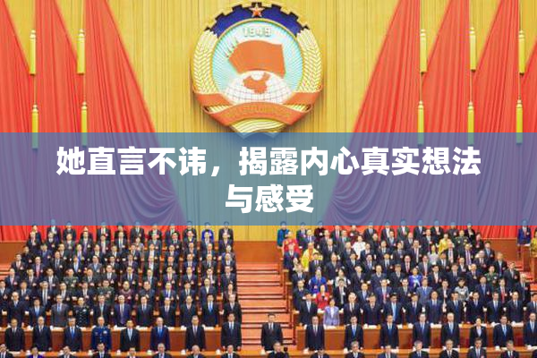 她直言不讳，揭露内心真实想法与感受