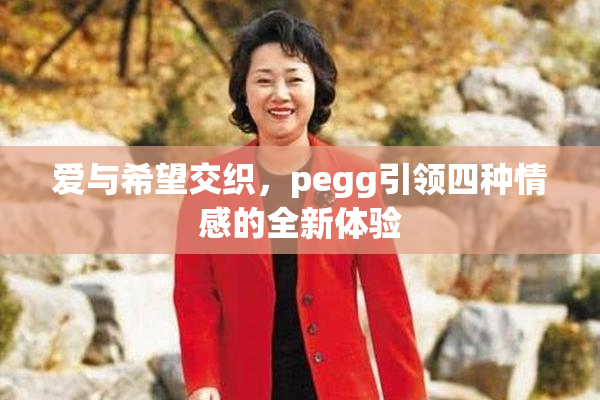 爱与希望交织，pegg引领四种情感的全新体验