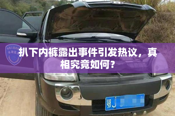 扒下内裤露出事件引发热议，真相究竟如何？