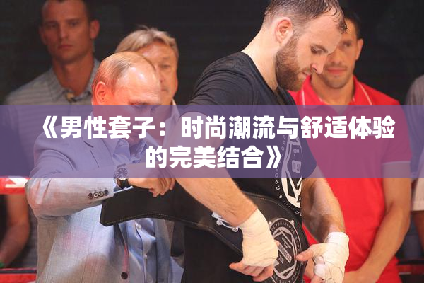 《男性套子：时尚潮流与舒适体验的完美结合》