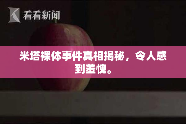 米塔裸体事件真相揭秘，令人感到羞愧。