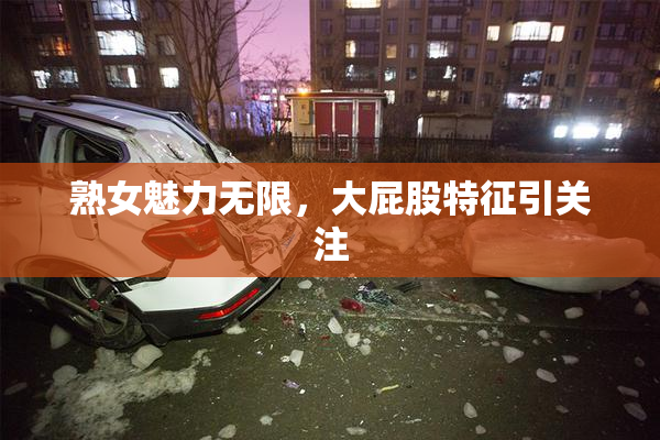 熟女魅力无限，大屁股特征引关注
