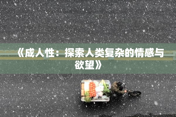 《成人性：探索人类复杂的情感与欲望》