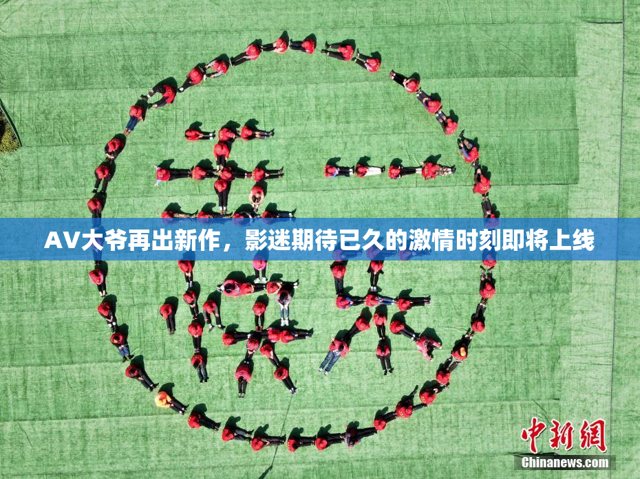 AV大爷再出新作，影迷期待已久的激情时刻即将上线