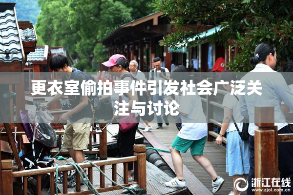 更衣室偷拍事件引发社会广泛关注与讨论