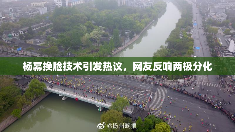 杨幂换脸技术引发热议，网友反响两极分化