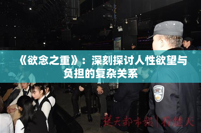 《欲念之重》：深刻探讨人性欲望与负担的复杂关系