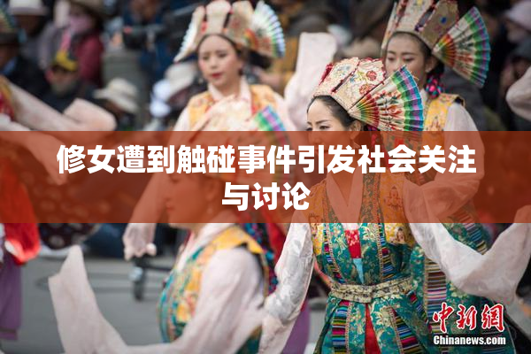 修女遭到触碰事件引发社会关注与讨论
