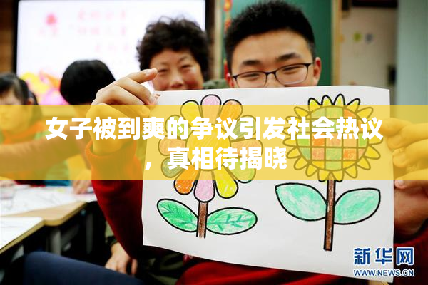 女子被到爽的争议引发社会热议，真相待揭晓