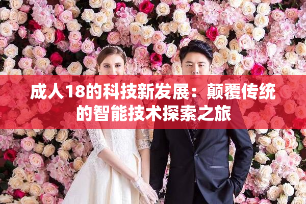 成人18的科技新发展：颠覆传统的智能技术探索之旅