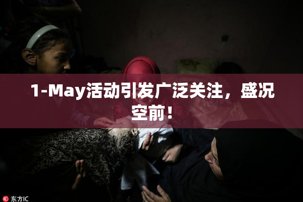 1-May活动引发广泛关注，盛况空前！