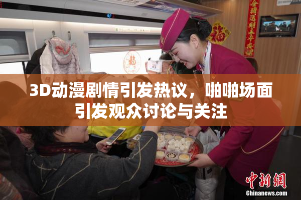 3D动漫剧情引发热议，啪啪场面引发观众讨论与关注