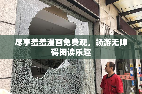 尽享羞羞漫画免费观，畅游无障碍阅读乐趣