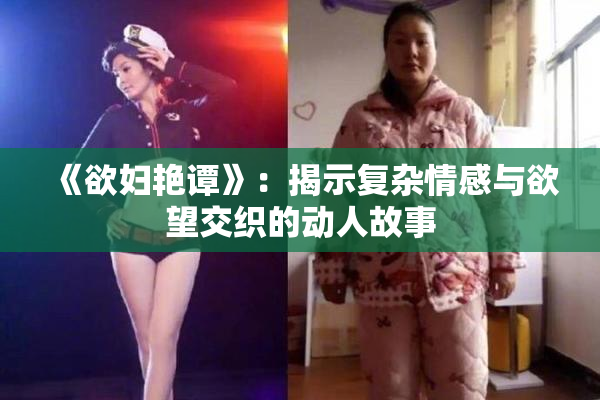 《欲妇艳谭》：揭示复杂情感与欲望交织的动人故事