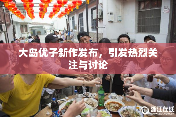 大岛优子新作发布，引发热烈关注与讨论