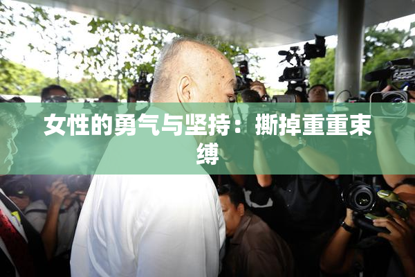 女性的勇气与坚持：撕掉重重束缚