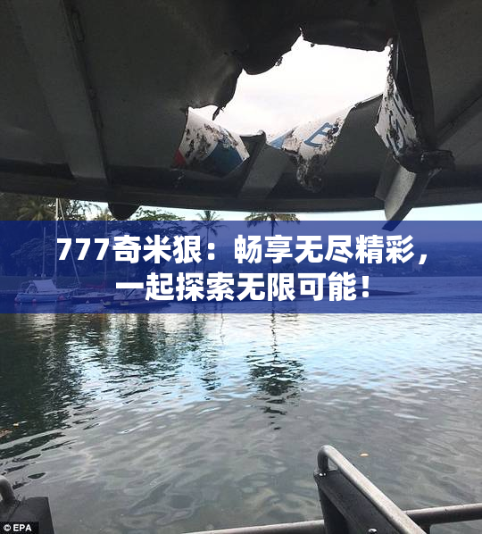 777奇米狠：畅享无尽精彩，一起探索无限可能！