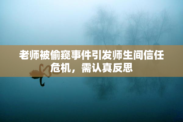 老师被偷窥事件引发师生间信任危机，需认真反思