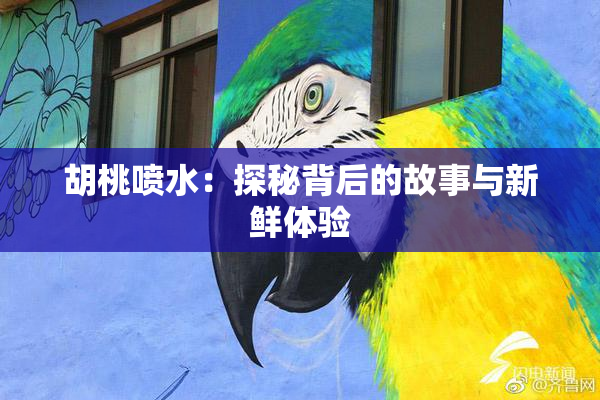 胡桃喷水：探秘背后的故事与新鲜体验
