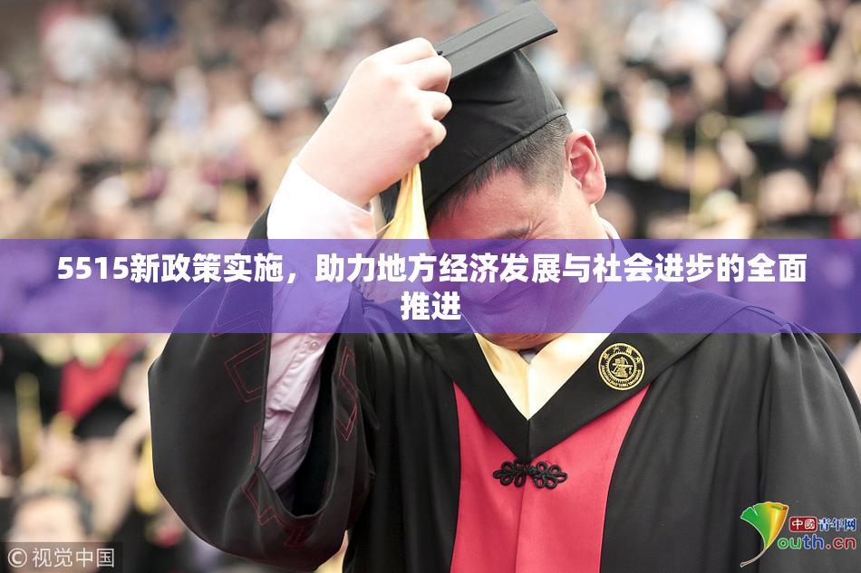 5515新政策实施，助力地方经济发展与社会进步的全面推进