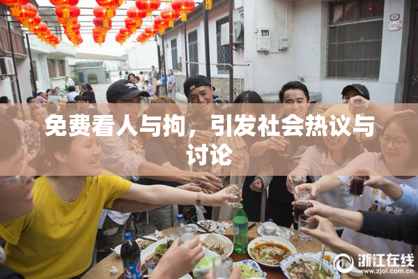 免费看人与拘，引发社会热议与讨论