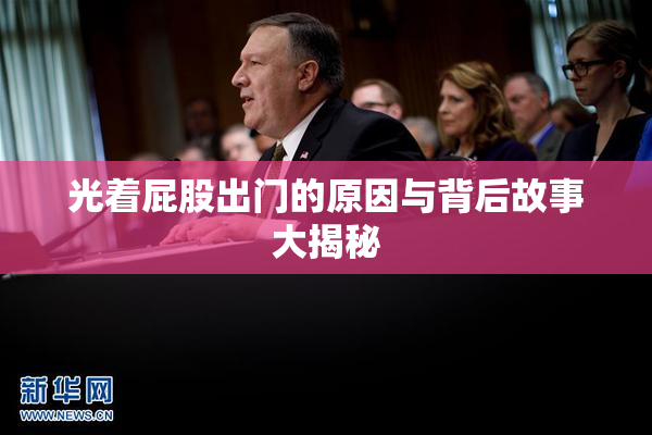 光着屁股出门的原因与背后故事大揭秘