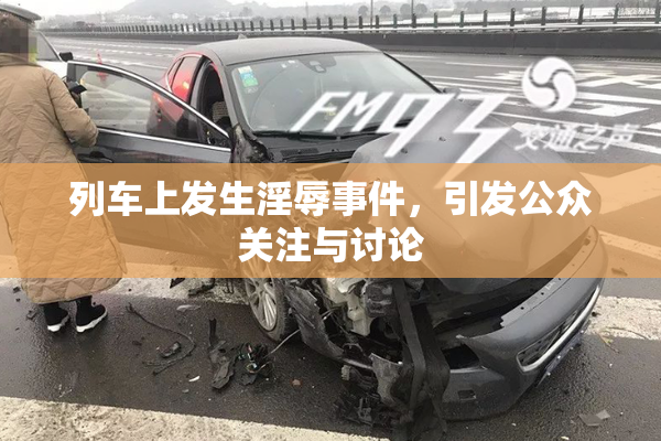 列车上发生淫辱事件，引发公众关注与讨论