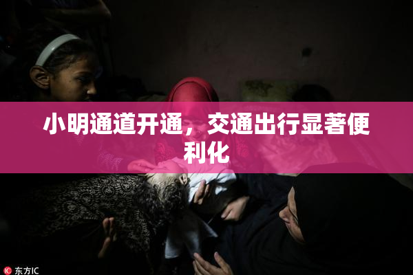 小明通道开通，交通出行显著便利化