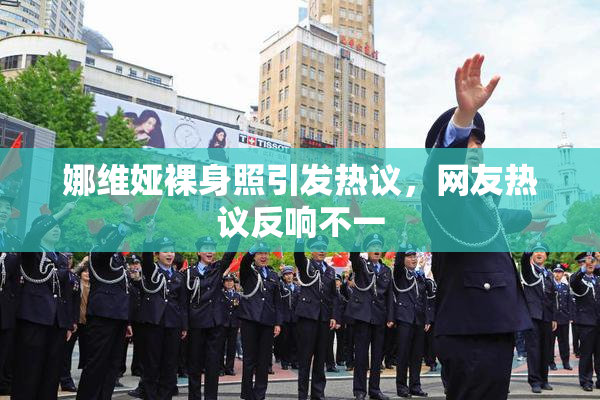 娜维娅裸身照引发热议，网友热议反响不一