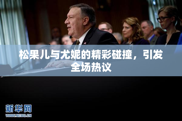 松果儿与尤妮的精彩碰撞，引发全场热议