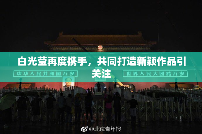 白光莹再度携手，共同打造新颖作品引关注