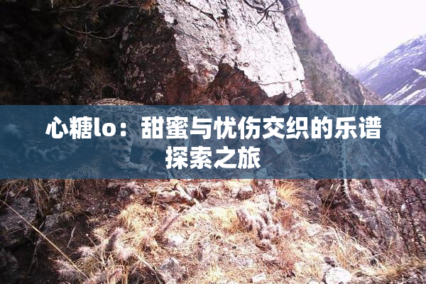 心糖lo：甜蜜与忧伤交织的乐谱探索之旅