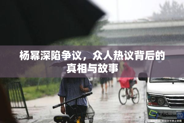 杨幂深陷争议，众人热议背后的真相与故事
