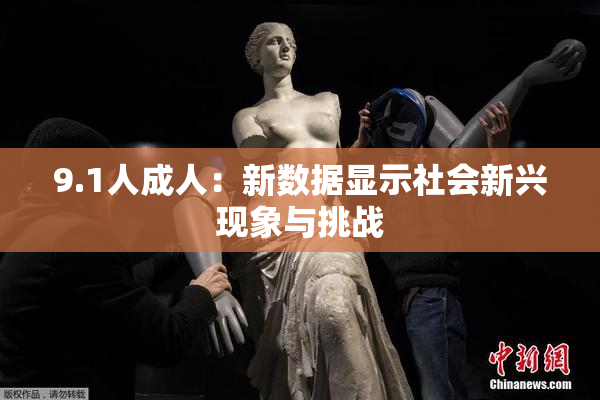 9.1人成人：新数据显示社会新兴现象与挑战