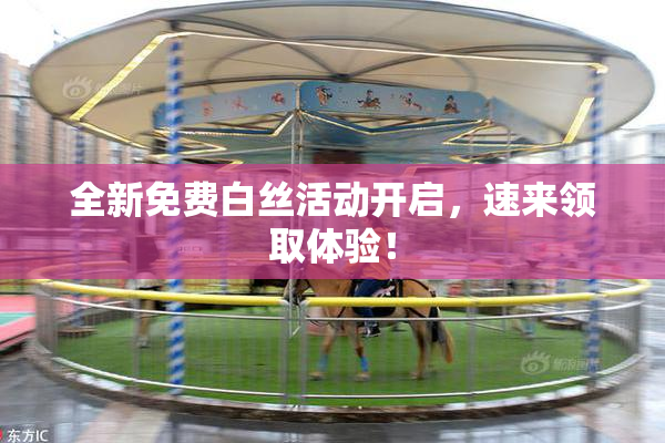 全新免费白丝活动开启，速来领取体验！