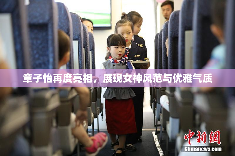 章子怡再度亮相，展现女神风范与优雅气质
