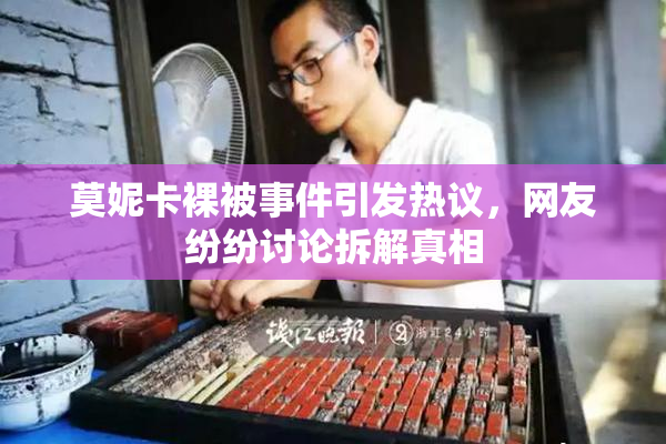 莫妮卡裸被事件引发热议，网友纷纷讨论拆解真相