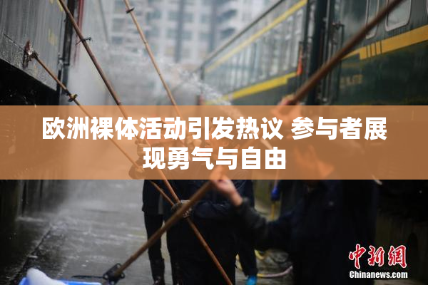 欧洲裸体活动引发热议 参与者展现勇气与自由