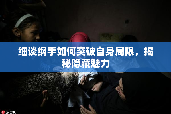 细谈纲手如何突破自身局限，揭秘隐藏魅力