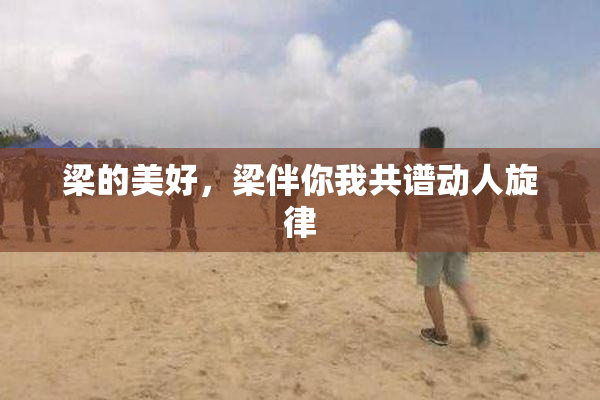 梁的美好，梁伴你我共谱动人旋律