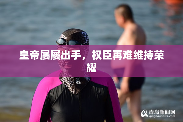 皇帝屡屡出手，权臣再难维持荣耀