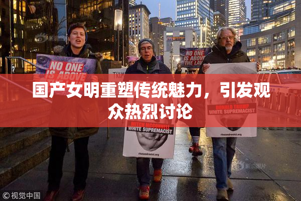 国产女明重塑传统魅力，引发观众热烈讨论